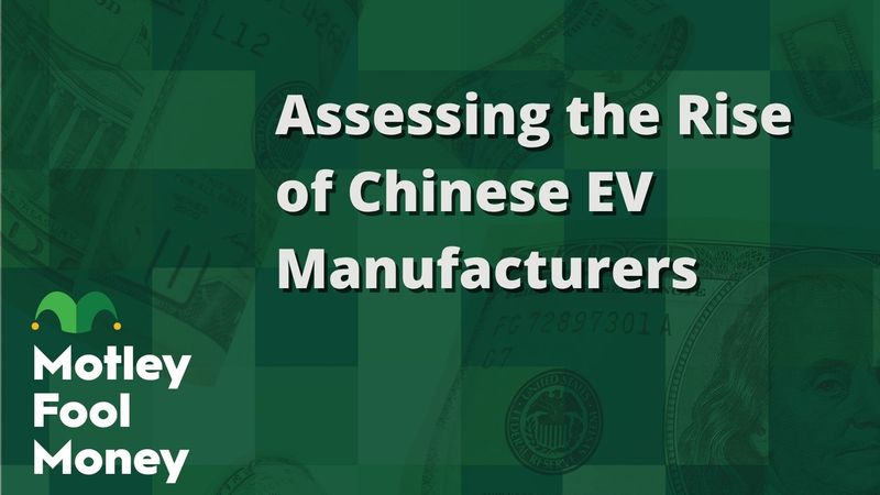 fool.com - Motley Fool Staff - Assessing the Rise of Chinese EV Manufacturers