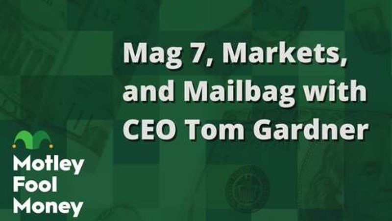 fool.com - Motley Fool Staff - Magnificent Seven, Markets, and Mailbag with CEO Tom Gardner