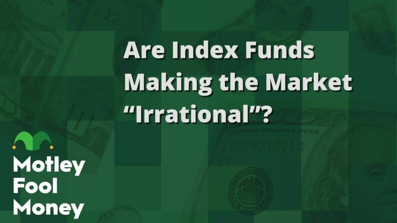 fool.com - Motley Fool Staff - Are Index Funds Making the Market 'Irrational'?