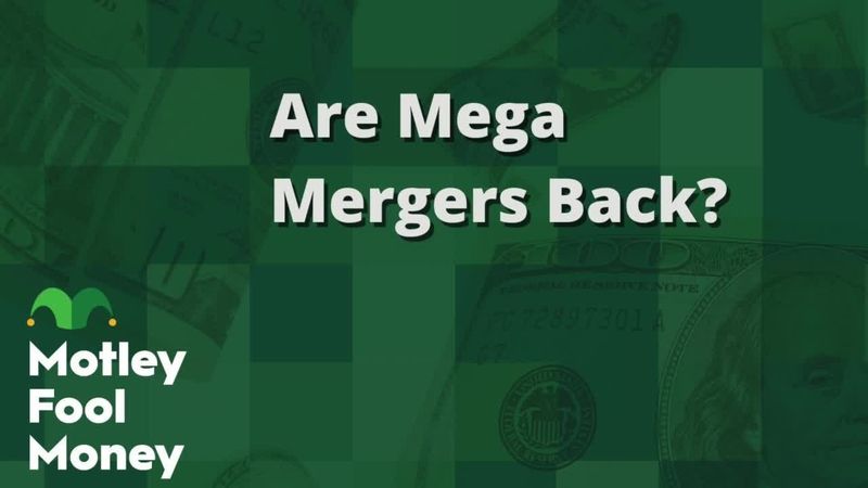 fool.com - Motley Fool Staff - Are Mega-Mergers Back?